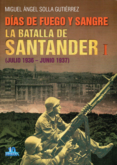 &#39;Días de fuego y sangre: La batalla de Santander 1936-1937&#39;.